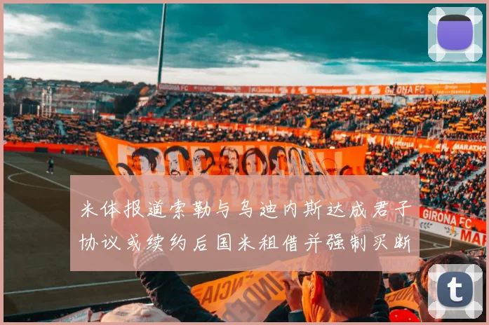米体报道索勒与乌迪内斯达成君子协议或续约后国米租借并强制买断