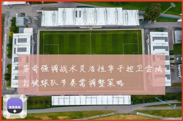 芬奇强调战术灵活性华子控卫尝试打破球队节奏需调整策略
