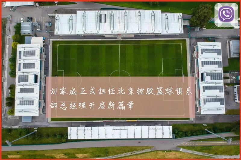 刘家成正式担任北京控股篮球俱乐部总经理开启新篇章